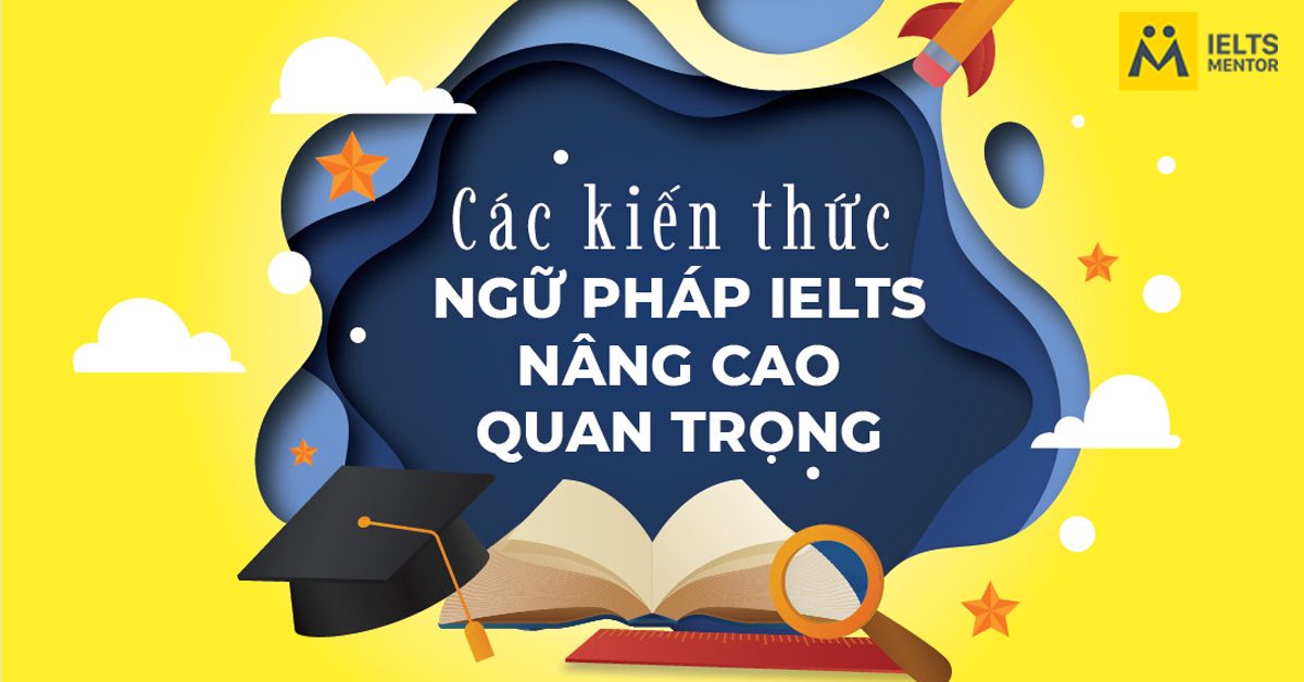 Tổng hợp những cấu trúc ngữ pháp IELTS “ăn điểm”