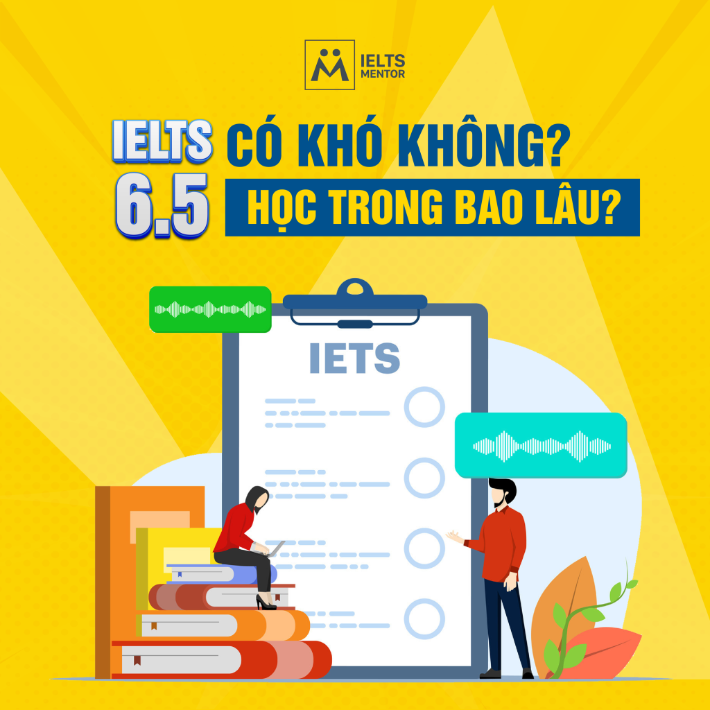 IELTS 6.5 có khó không ? Học IELTS 6.5 trong bao lâu ?