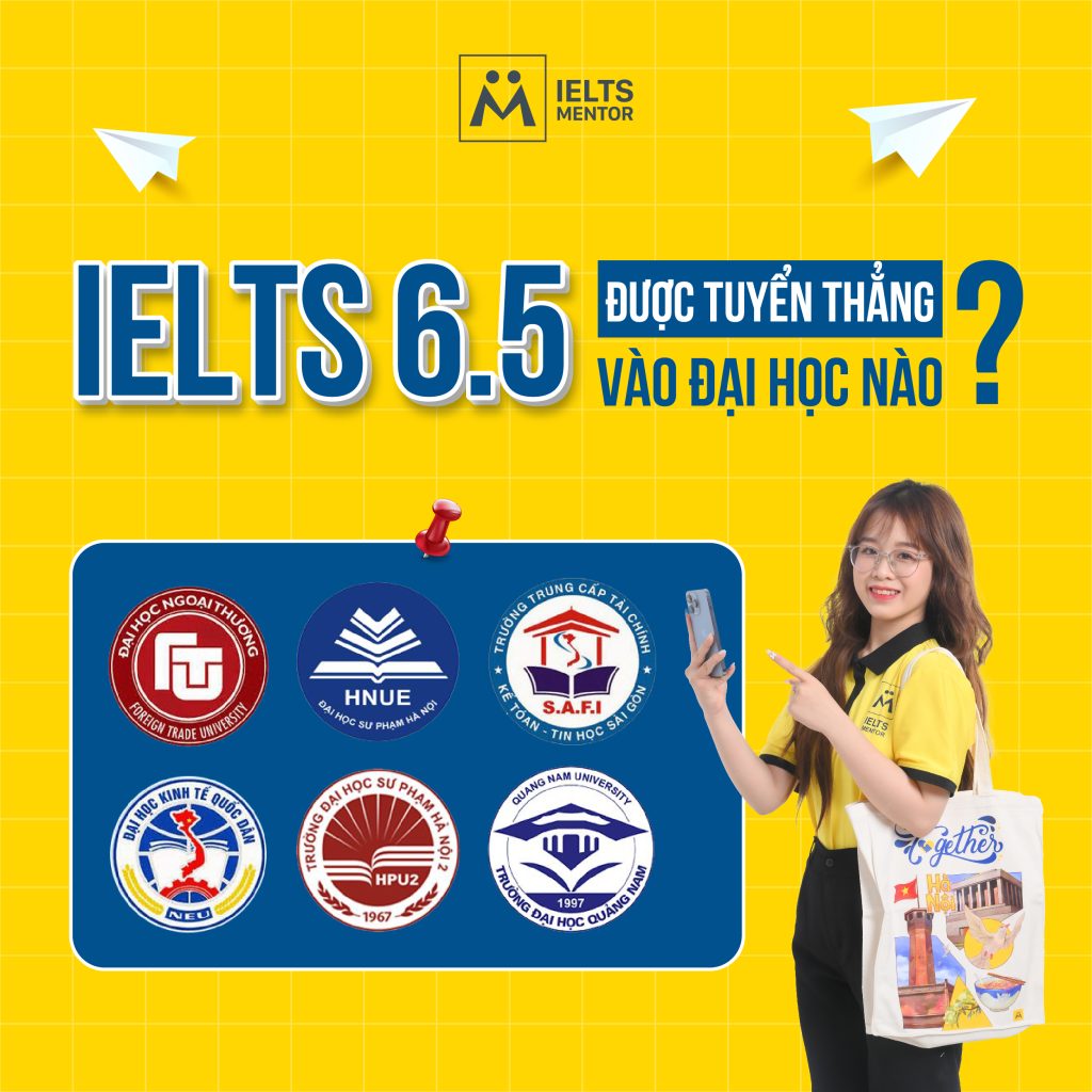 CHỨNG CHỈ IELTS 6.5 ĐƯỢC TUYỂN THẲNG ĐẠI HỌC NÀO ?