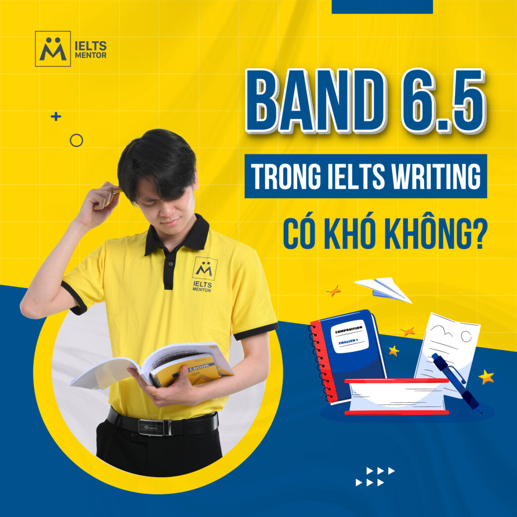 Band 6.5 trong IELTS Writing có khó không ?