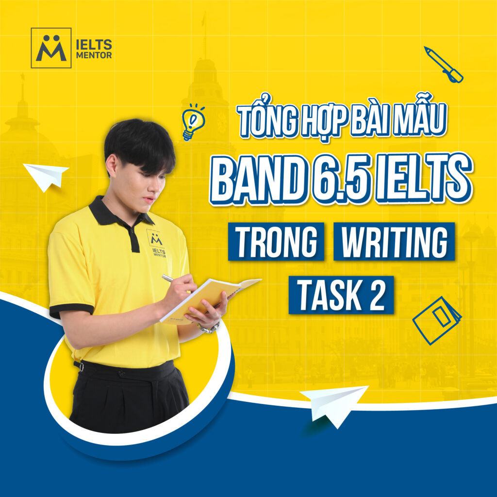 Tổng hợp bài mẫu band 6.5 IELTS trong Writing Task 2