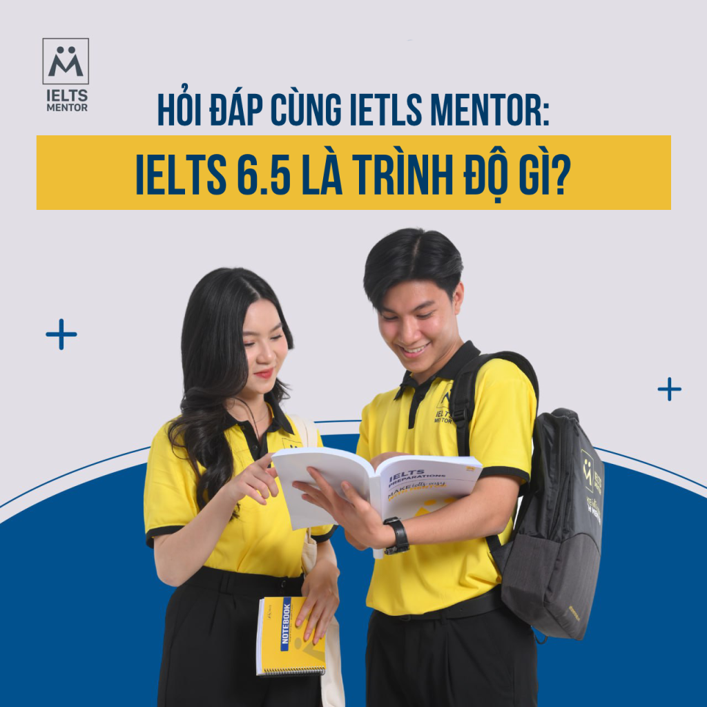 IELTS 6.5 là gì? Hướng dẫn chi tiết, cơ hội và lộ trình đạt điểm IELTS 6.5