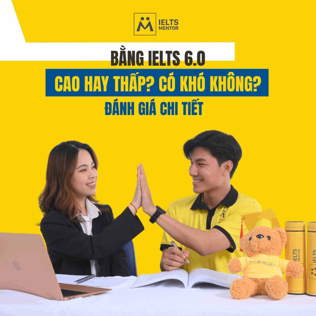 Bằng Ielts 6.0: Cao Hay Thấp? Có Khó Không? Đánh Giá Chi Tiết