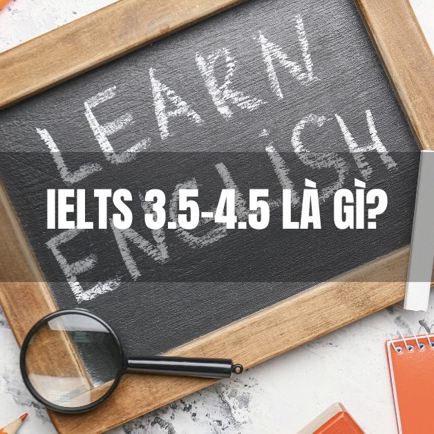 Ielts 3.5-4.5: Trình Độ, Cách Đạt Được & Tài Liệu Hiệu Quả