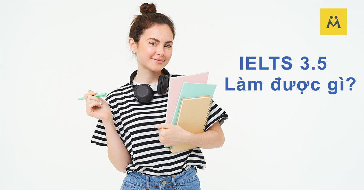 IELTS 3.5 Làm Được Gì? Lợi Ích Và Cơ Hội Từ Band Điểm Này