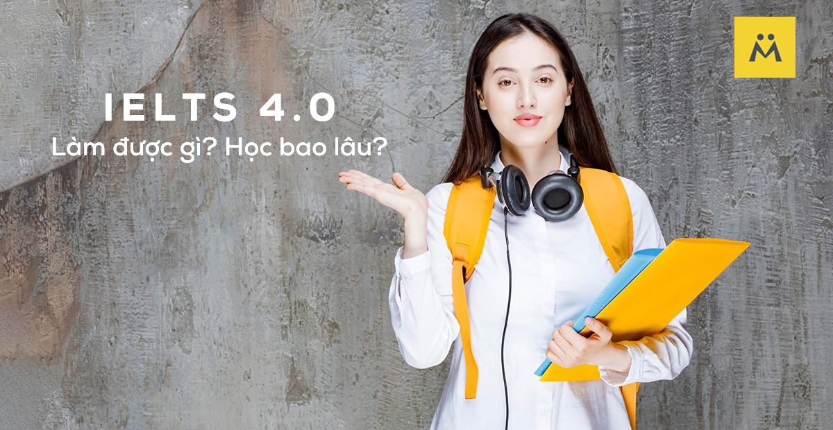 IELTS 4.0 Học Trong Bao Lâu? Lộ Trình Và Bí Quyết Hiệu Quả