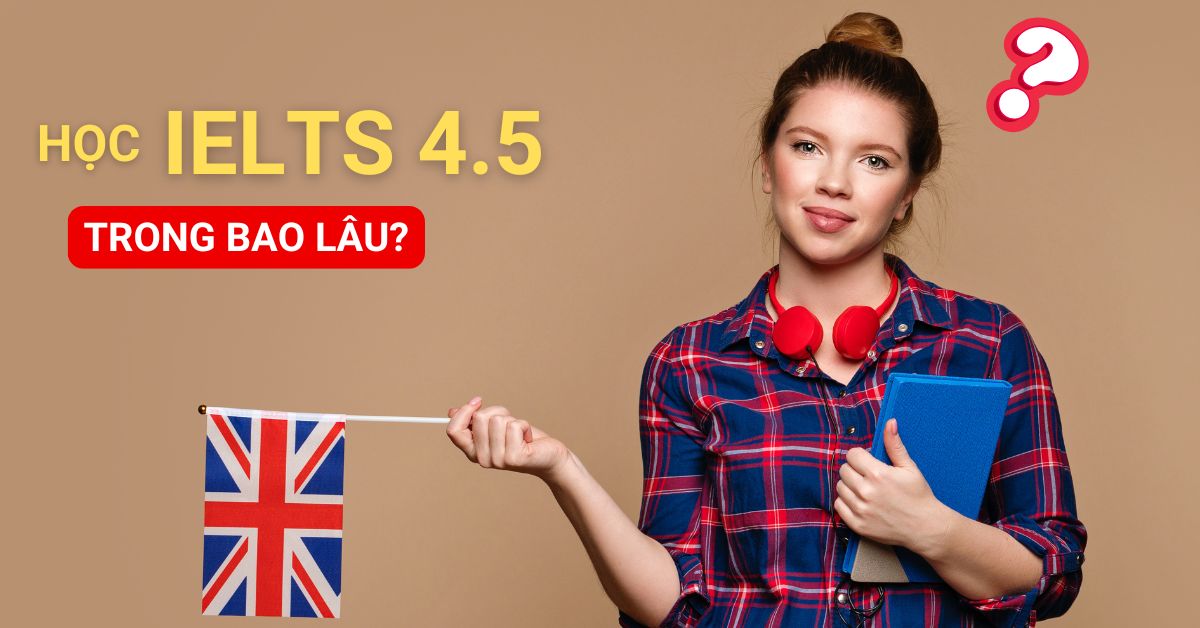 Thời gian học IELTS 4.5 phụ thuộc rất nhiều yếu tố khác