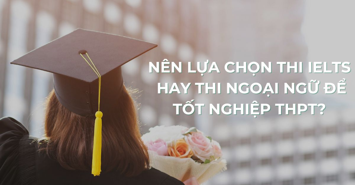 Ưu và nhược điểm của việc thi IELTS để xét tốt nghiệp THPT