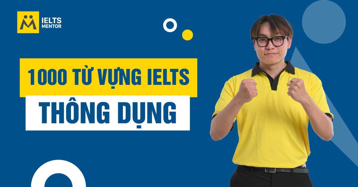 1000 Từ Vựng IELTS Thông Dụng Được Phân Theo Chủ Đề