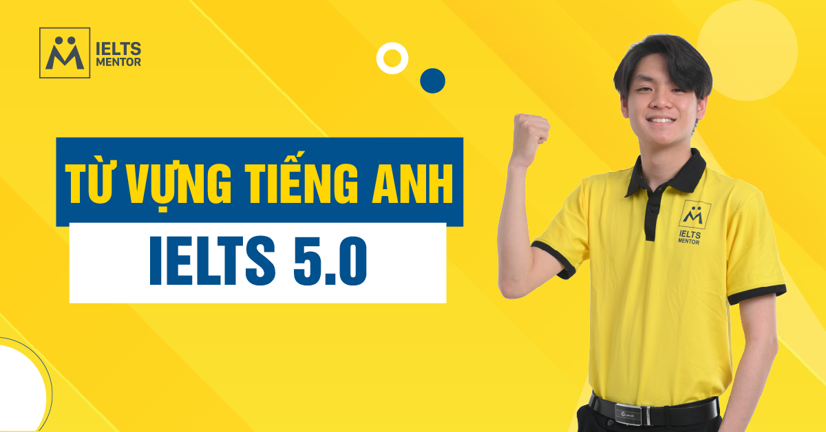 Danh Sách Từ Vựng Tiếng Anh IELTS 5.0 Theo Chủ Đề