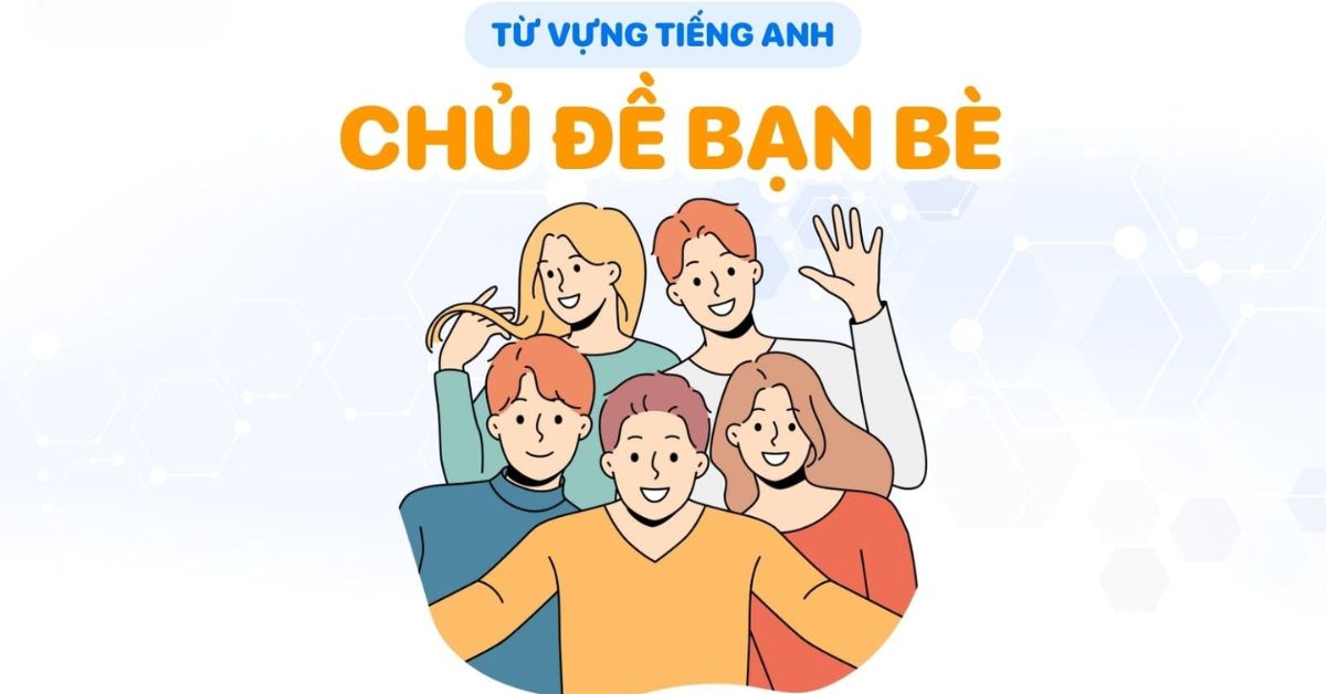 Từ vựng tiếng Anh chủ đề Bạn bè