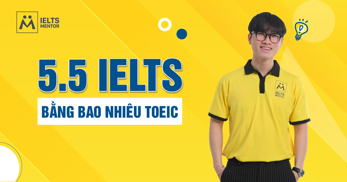 So Sánh IELTS 5.5, TOEIC 650 - 700 Và TOEFL 46 - 59