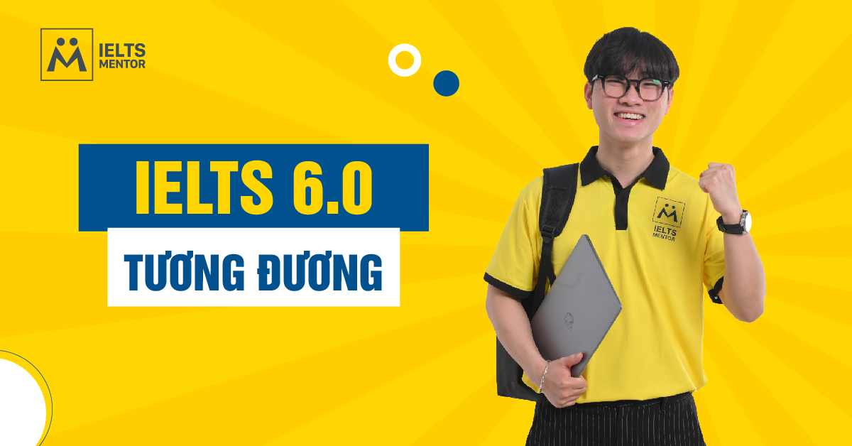 IELTS 6.0 Tương Đương Với Bằng Gì?