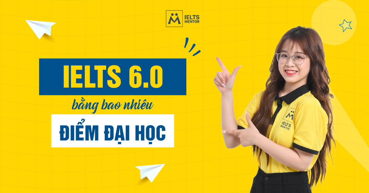 6.0 IELTS Bằng Bao Nhiêu Điểm Đại Học? Quy Đổi Chuẩn Điểm Số Ở Việt Nam