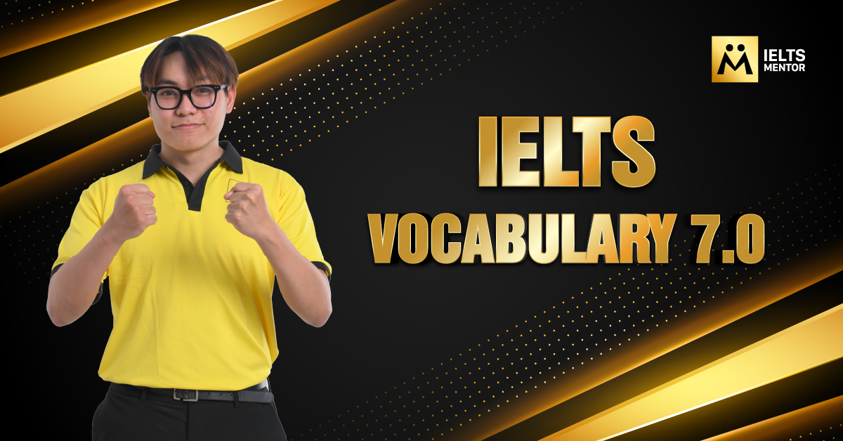 10 nhóm chủ đề từ vựng IELTS Vocabulary 7.0 thường gặp