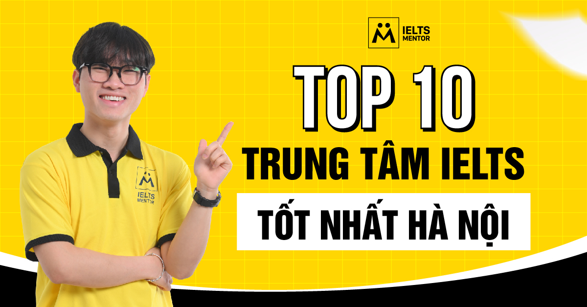Top 10 trung tâm IELTS tốt nhất Hà Nội dành cho người học nghiêm túc