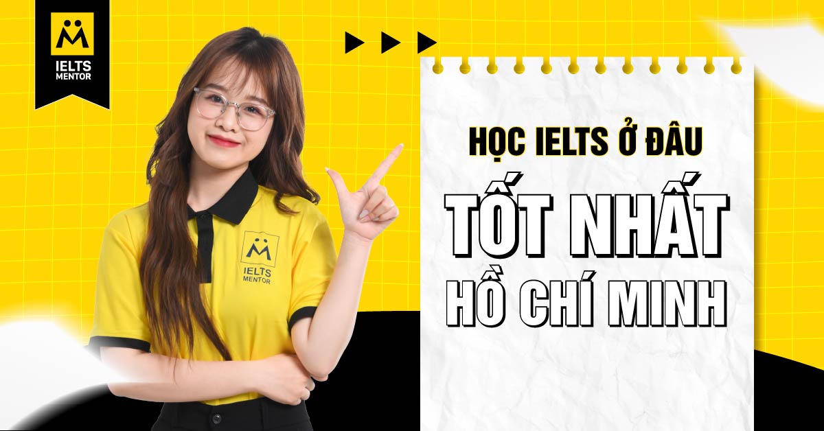 IELTS Mentor – Gợi ý cho những ai tìm nơi học IELTS hiệu quả, bài bản tại TP.HCM