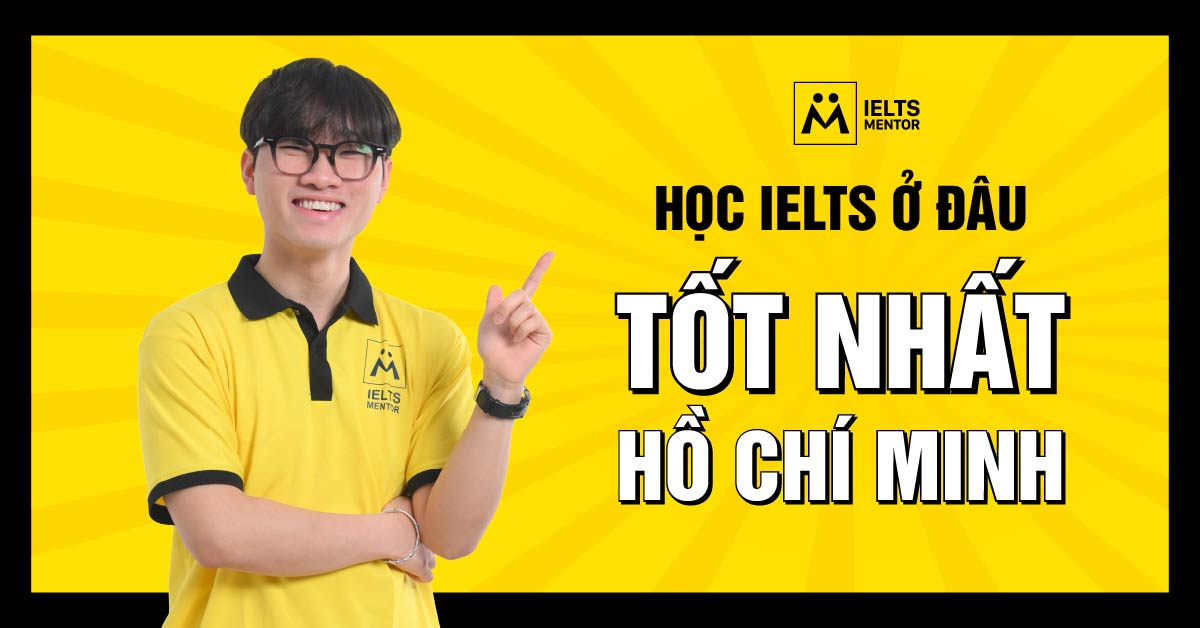 Học IELTS ở đâu tốt nhất TP HCM cho người mất gốc?