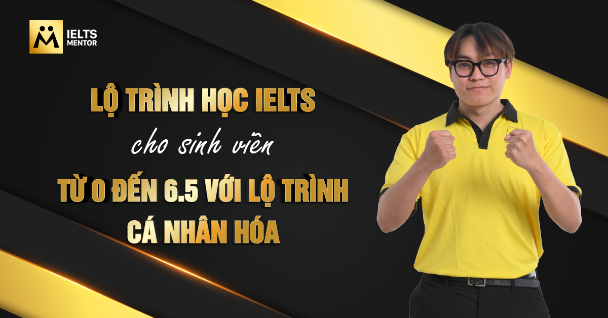 Lộ trình học IELTS cho sinh viên từ 0 đến 6.5 nên bắt đầu từ đâu?