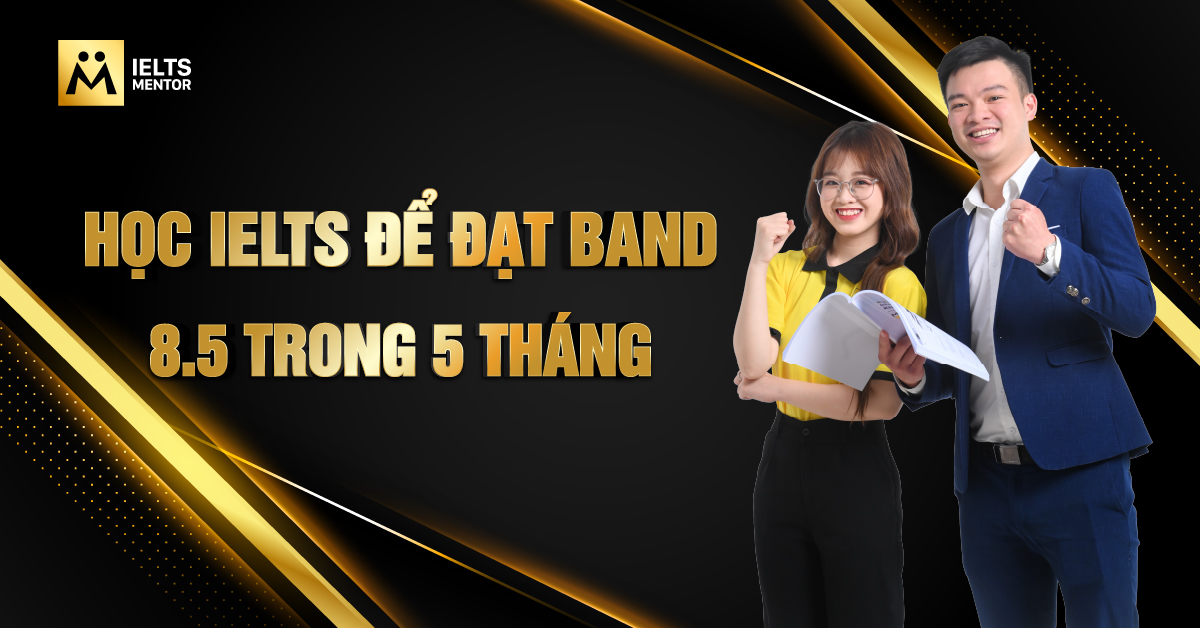 Bạn nên học IELTS như thế nào nếu muốn đạt 8.5 trong 5 tháng?
