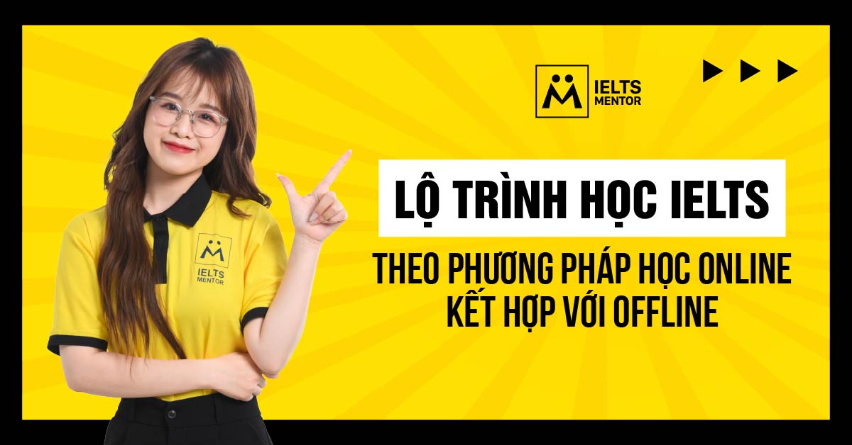 Lộ trình học IELTS theo phương pháp học online kết hợp với offline nên thiết kế ra sao?