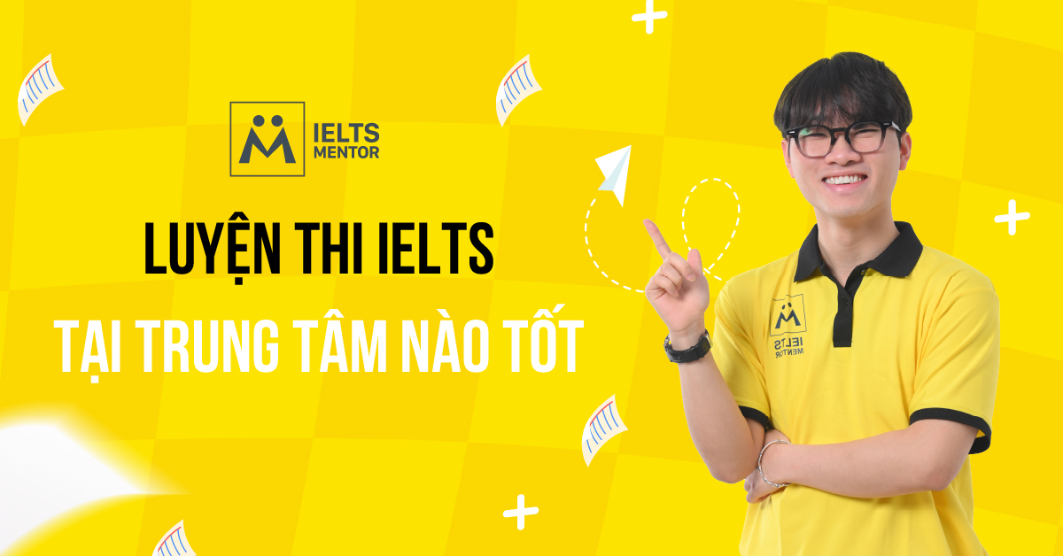 Luyện thi IELTS tại trung tâm nào tốt cho từng nhóm đối tượng?