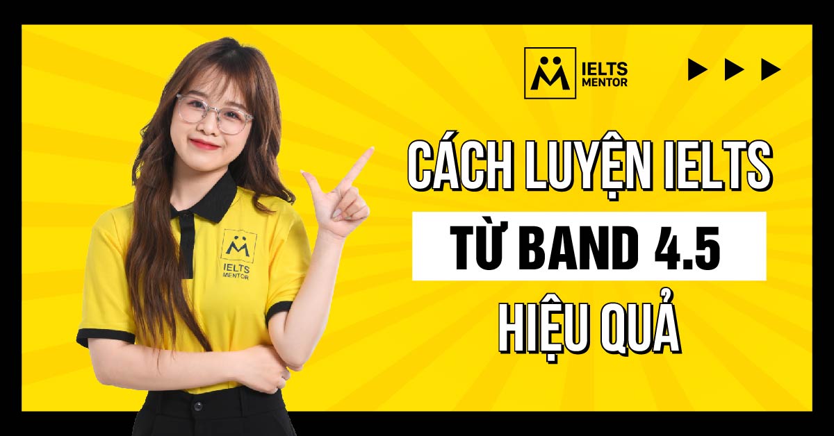 Nên bắt đầu luyện IELTS từ đâu khi ở mức 4.5?