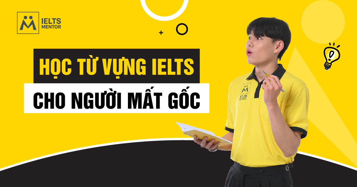 Cách học từ vựng IELTS hiệu quả cho người mất gốc