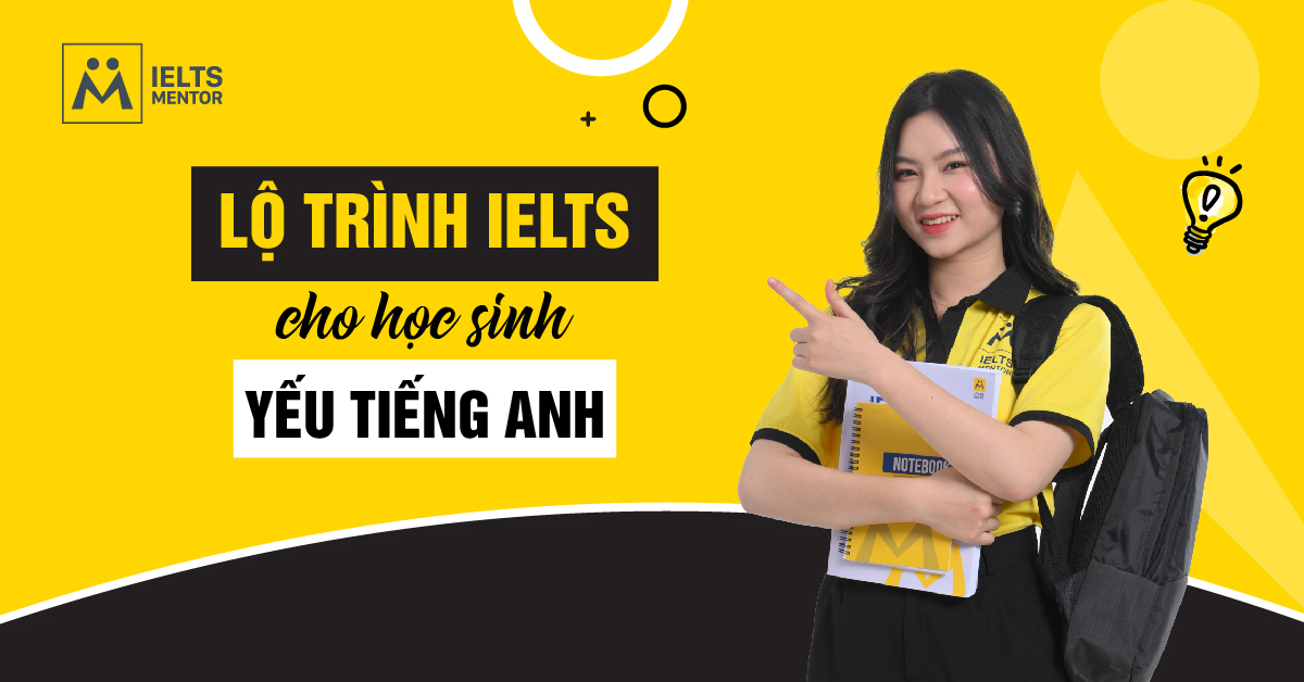 Lộ trình IELTS chi tiết cho học sinh yếu tiếng Anh