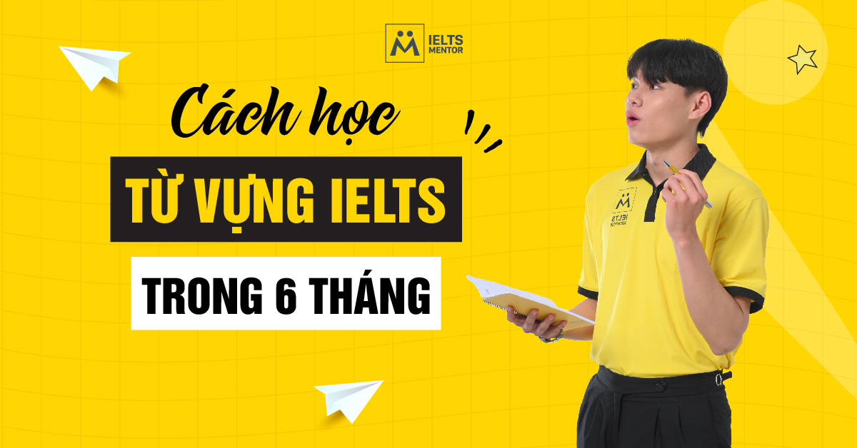 Cách học từ vựng IELTS trong 6 tháng nên bắt đầu từ đâu?