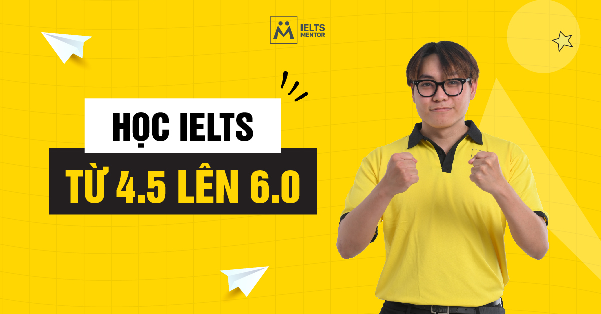 Học IELTS từ 4.5 lên 6.0 nên bắt đầu từ đâu?