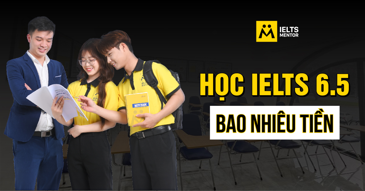 Học IELTS 6.5 tại trung tâm uy tín bao nhiêu tiền?