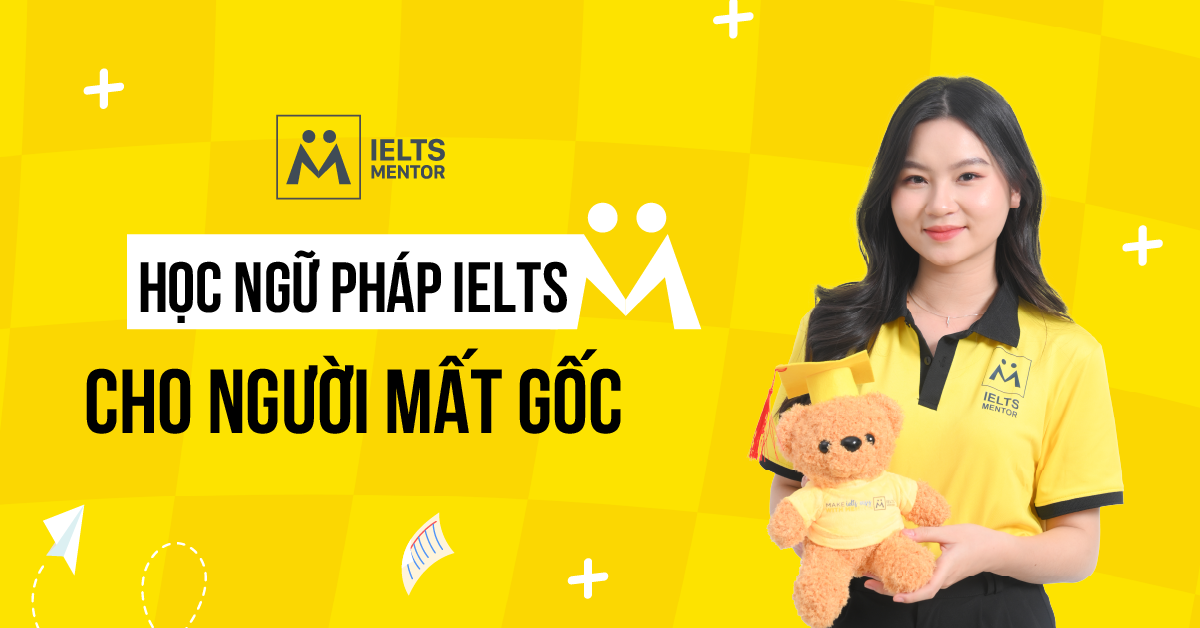 Vì sao người mất gốc cần học ngữ pháp để thi IELTS?
