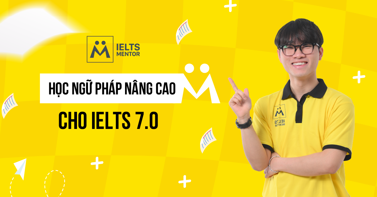 Những chủ điểm ngữ pháp nâng cao cần học để đạt IELTS 7.0