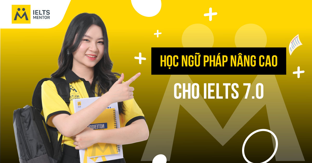 Vì sao cần học ngữ pháp nâng cao khi hướng đến IELTS 7.0?