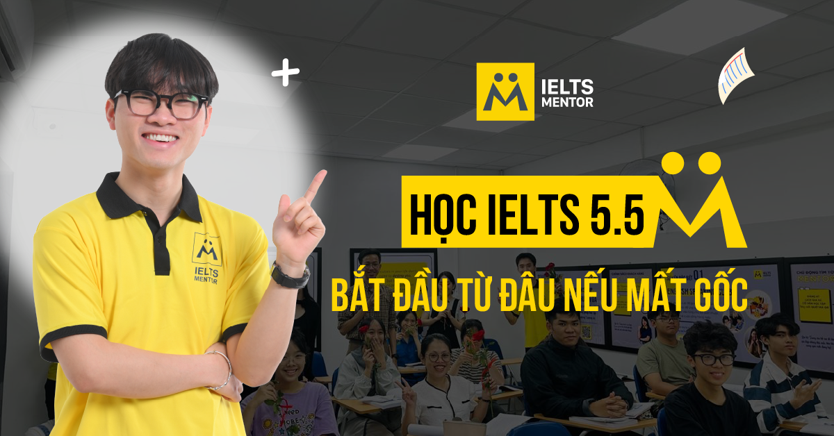 Học IELTS 5.5 bắt đầu từ đâu nếu mất gốc?