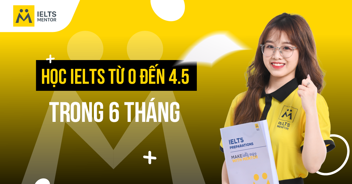 Vì sao nên đặt mục tiêu IELTS 4.5 sau 6 tháng?