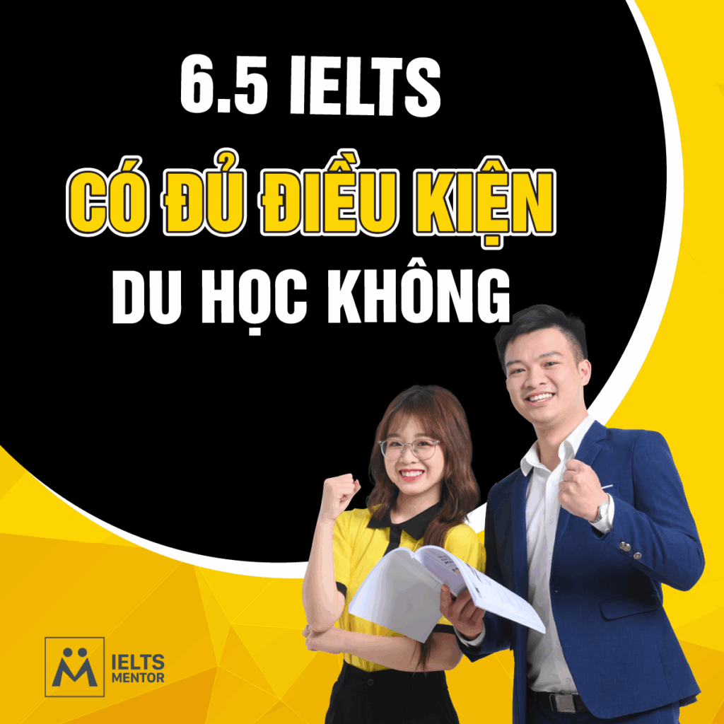 6.5 IELTS có đủ điều kiện du học không và lộ trình chuẩn bị dành cho học sinh – sinh viên Việt Nam