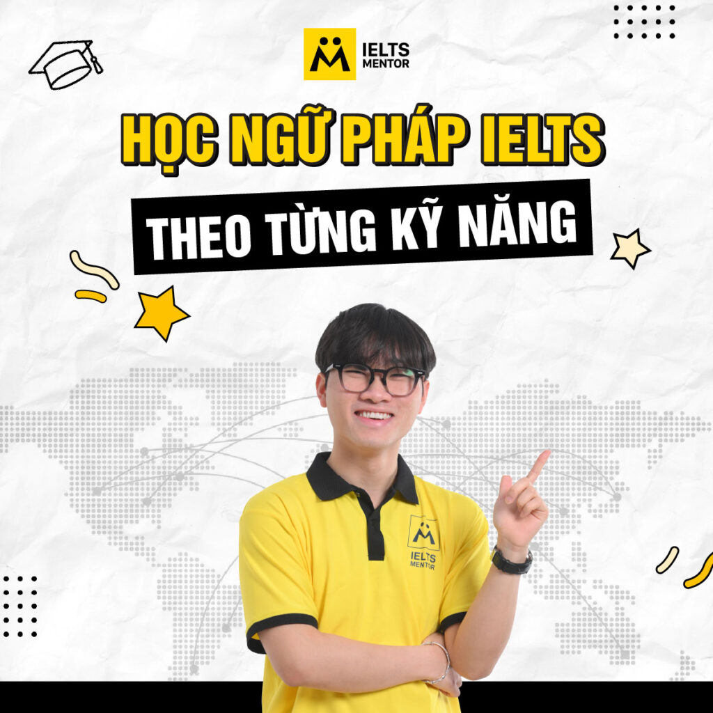 Học ngữ pháp IELTS theo từng kỹ năng để tăng điểm bền vững và đúng hướng