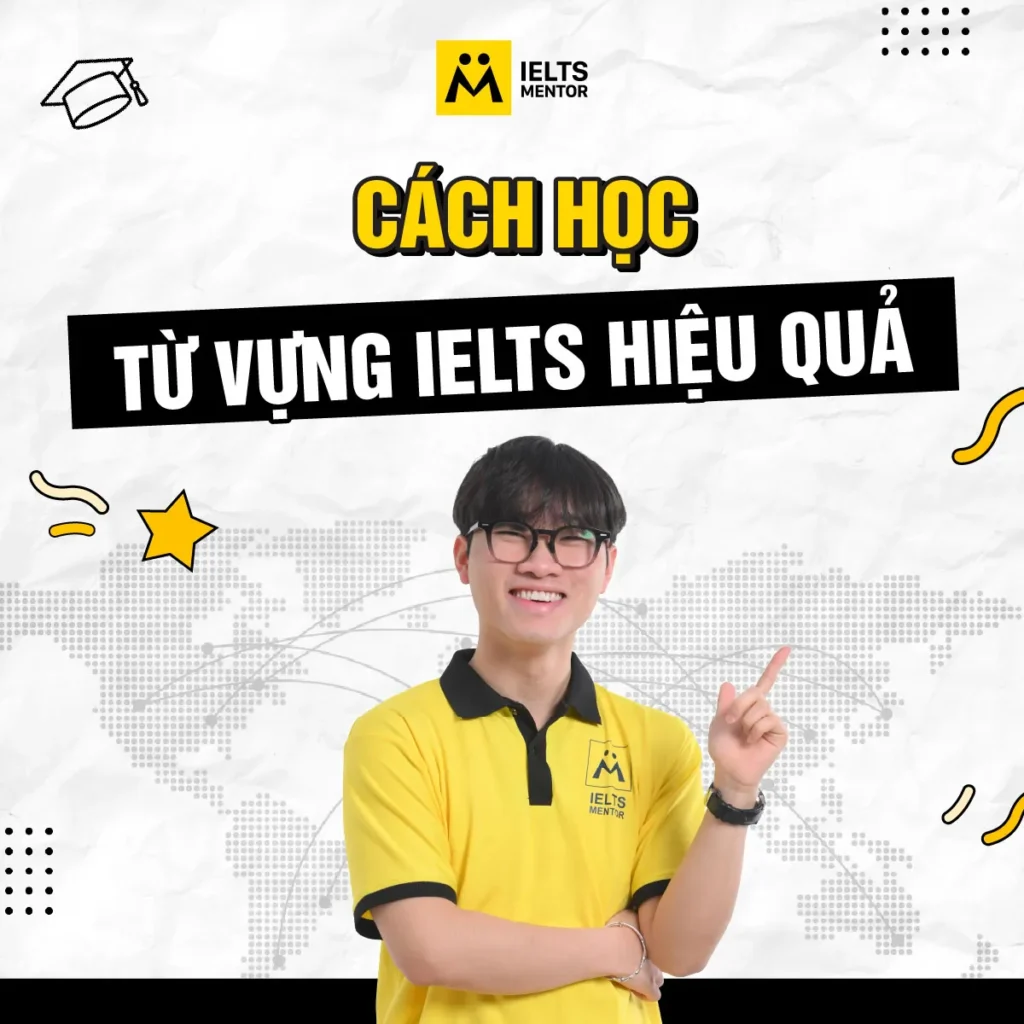 Cách học từ vựng IELTS hiệu quả giúp bạn nhớ lâu và áp dụng đúng trong bài thi