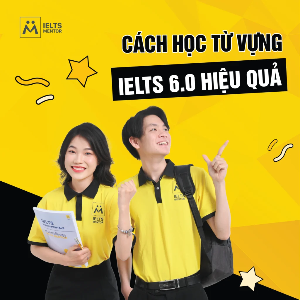 Cách học từ vựng IELTS 6.0 hiệu quả giúp bạn nâng band nhanh và bền vững