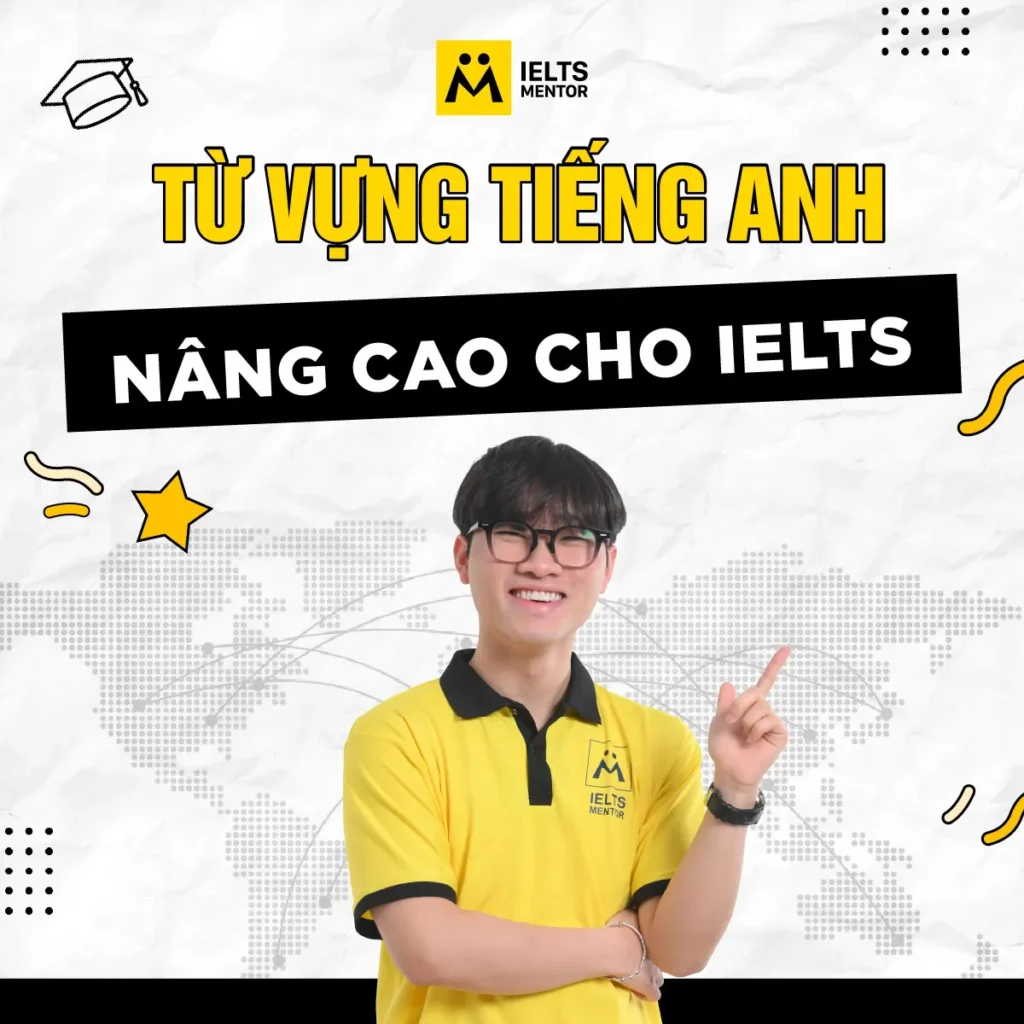 Từ vựng tiếng Anh nâng cao cho IELTS: Cách học đúng để nâng chất lượng bài thi mà không dùng từ gượng ép