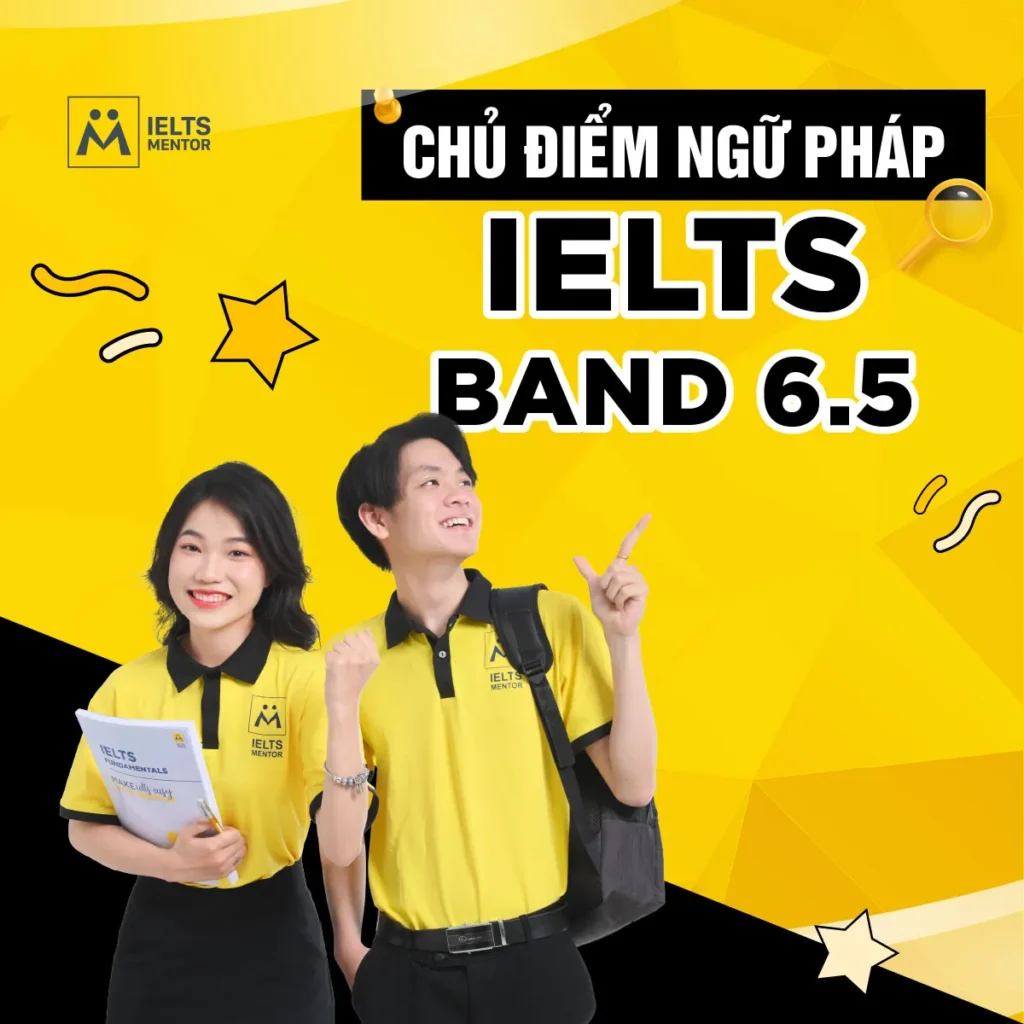 Chủ điểm ngữ pháp IELTS band 6.5: Học đúng trọng tâm để viết rõ hơn, nói tự nhiên hơn và tăng band bền vững