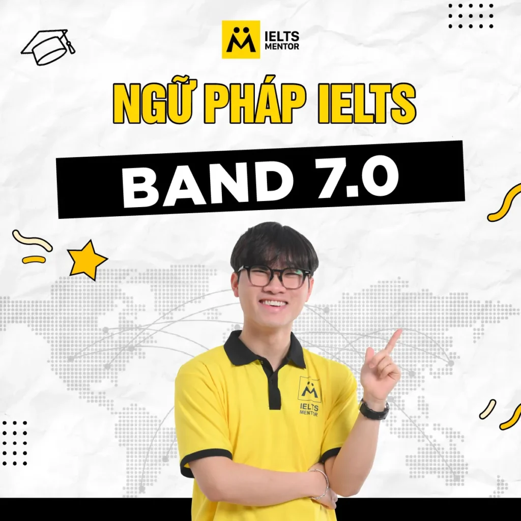 Ngữ pháp IELTS band 7.0: Cách học và dùng cấu trúc đúng để viết sâu hơn, nói linh hoạt hơn