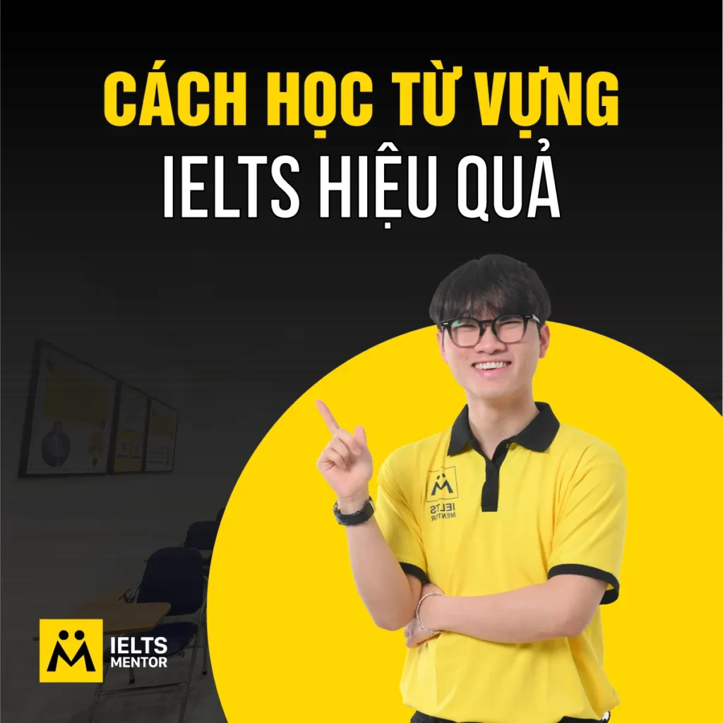 Cách học từ vựng IELTS hiệu quả để nhớ lâu và dùng đúng trong 4 kỹ năng