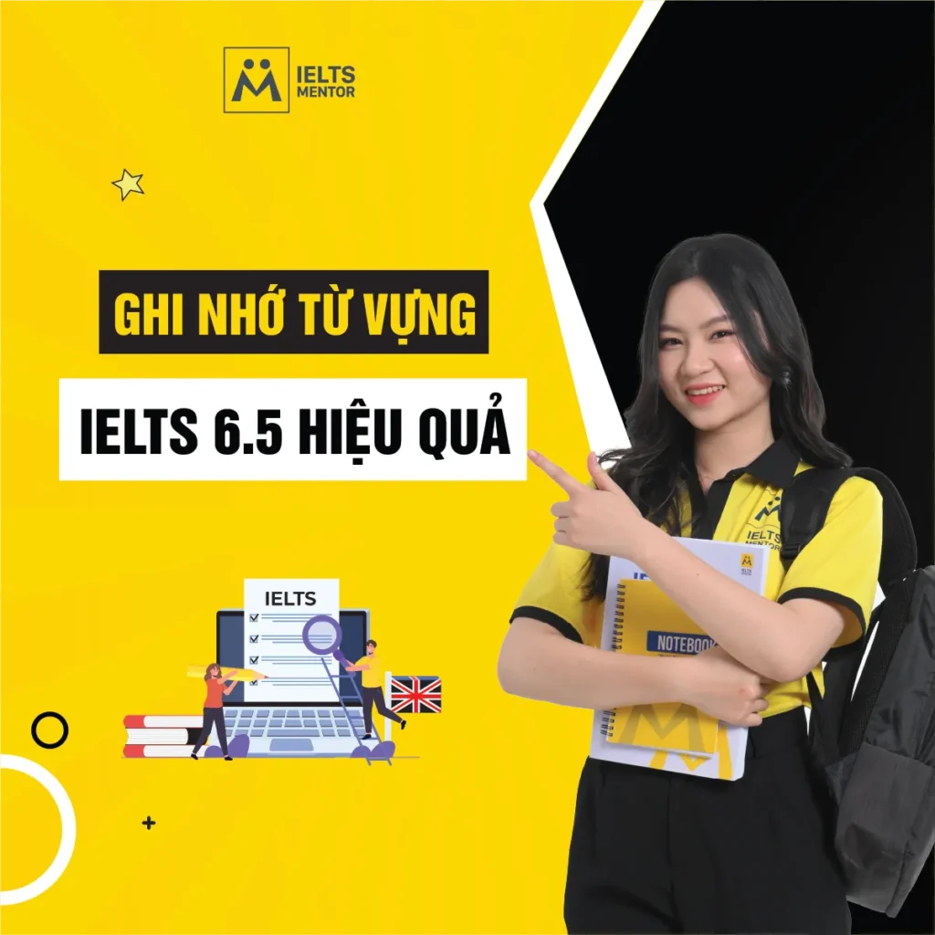 Ghi nhớ từ vựng IELTS 6.5 hiệu quả: Cách học sâu để dùng đúng trong bài thi