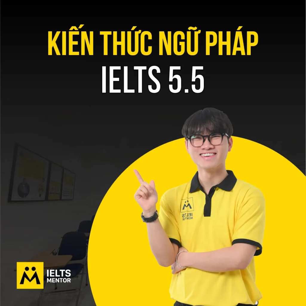 Kiến thức ngữ pháp IELTS 5.5: Nền tảng cần nắm để viết rõ, nói đúng và tăng band ổn định