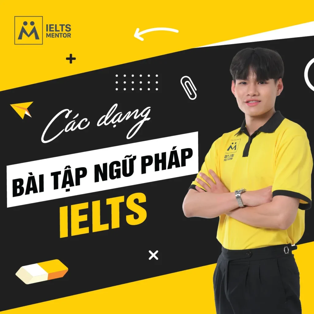 Các dạng bài tập ngữ pháp IELTS: Cách luyện đúng để sửa lỗi thật và dùng ngữ pháp hiệu quả trong bài thi