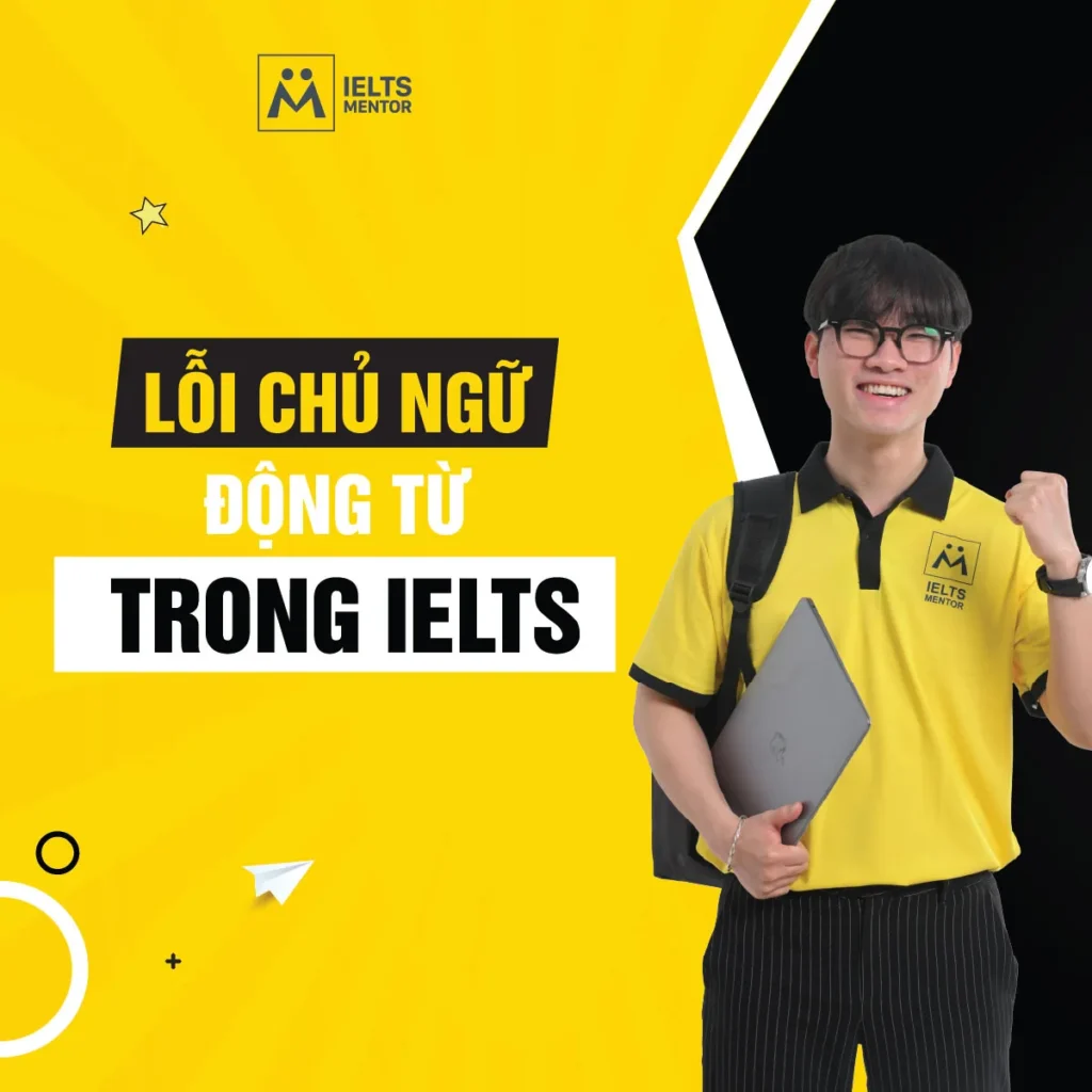 Lỗi chủ ngữ động từ trong IELTS: Cách nhận diện, sửa lỗi hòa hợp và viết nói chính xác hơn