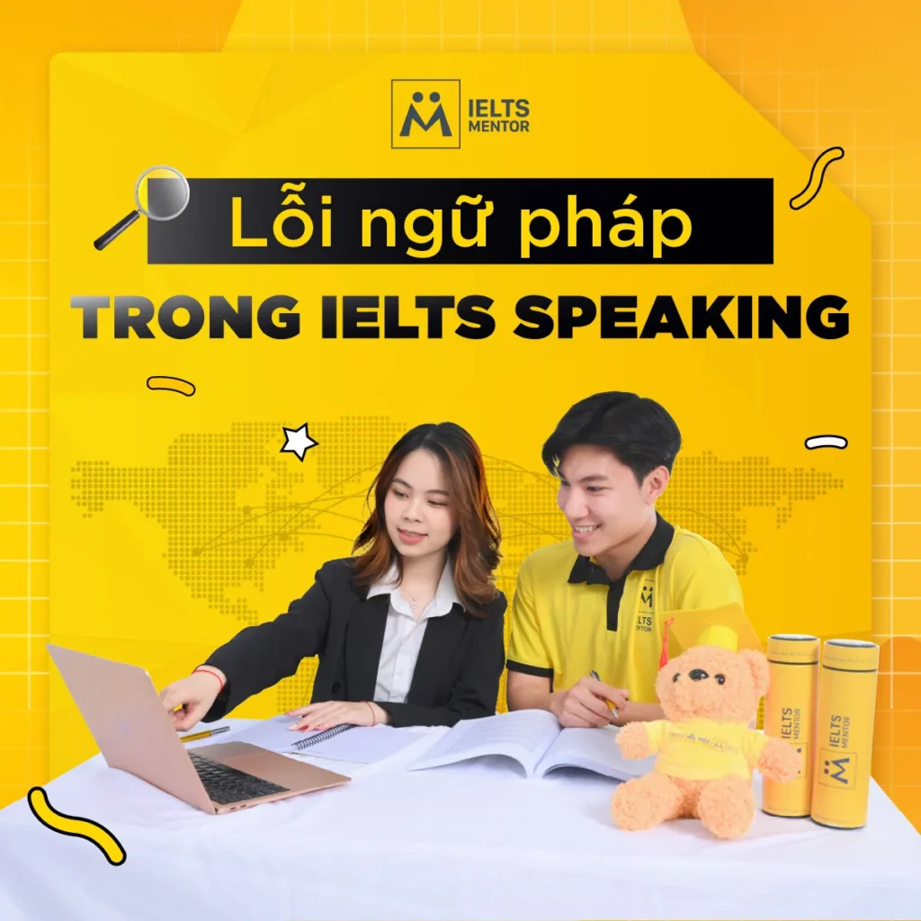 Lỗi ngữ pháp trong IELTS Speaking: Cách nhận diện, sửa phản xạ và nói chính xác hơn trong phòng thi